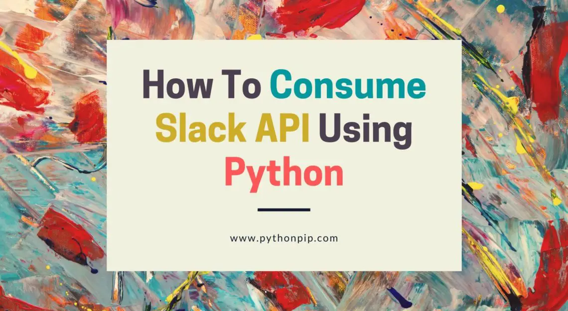 How To Consume Slack API Using Python - Pythonpip.com